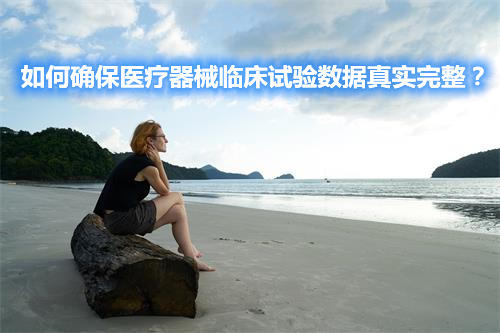 如何確保醫(yī)療器械臨床試驗(yàn)數(shù)據(jù)真實(shí)完整？(圖1)