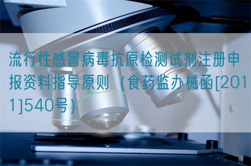 流行性感冒病毒抗原檢測試劑注冊申報(bào)資料指導(dǎo)原則（食藥監(jiān)辦械函[2011]540號）(圖1)