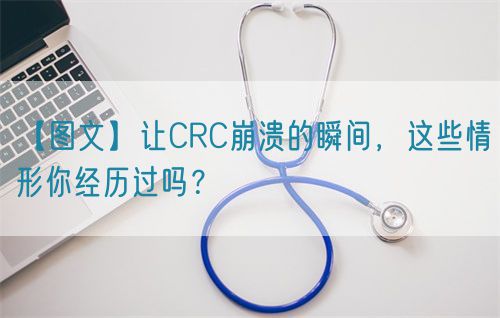【圖文】讓CRC崩潰的瞬間，這些情形你經(jīng)歷過嗎？
