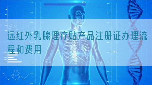 遠(yuǎn)紅外乳腺理療貼產(chǎn)品注冊證辦理流程和費用(圖1)