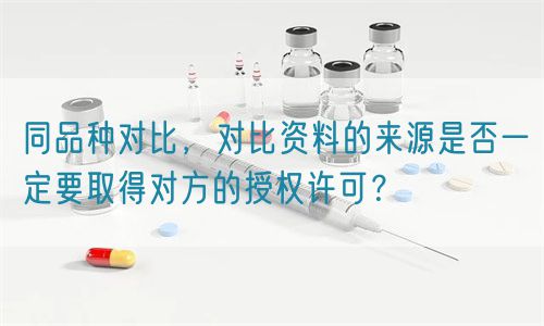 同品種對比的資料來源是否一定要取得對方的授權(quán)許可？(圖1)