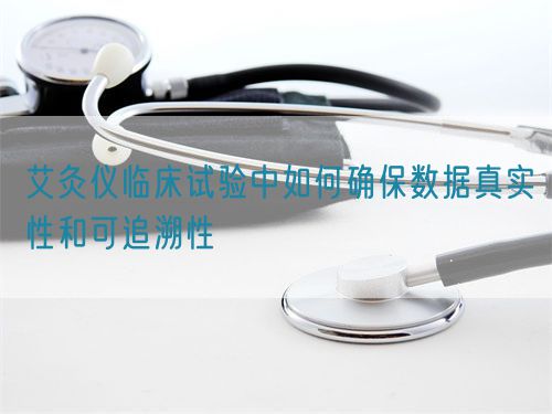 艾灸儀臨床試驗(yàn)中如何確保數(shù)據(jù)真實(shí)性和可追溯性(圖1)