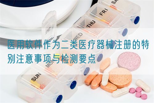 醫(yī)用軟件作為二類醫(yī)療器械注冊的特別注意事項與檢測要點(圖1)